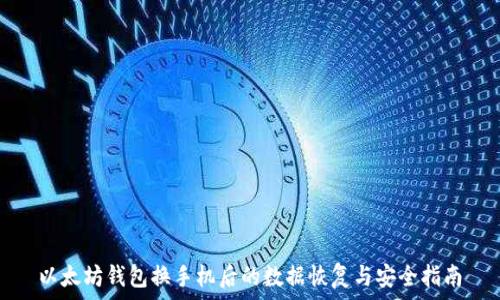 usdt交易平台app下载以太坊钱包更换手机后数据恢复指南：安全转移ETH钱包的方法与注意事项