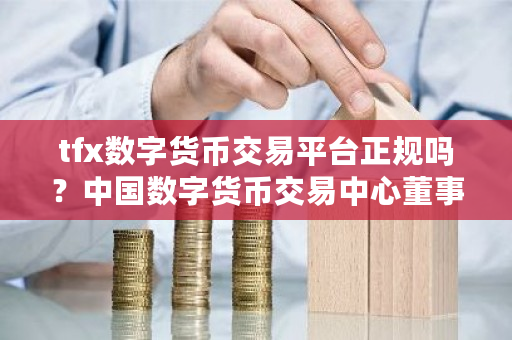 TFX数字货币交易平台正规吗？了解TFX区块链的合法性与安全性